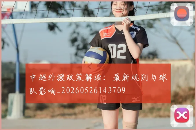 中超外援政策解读：最新规则与球队影响_20260526143709