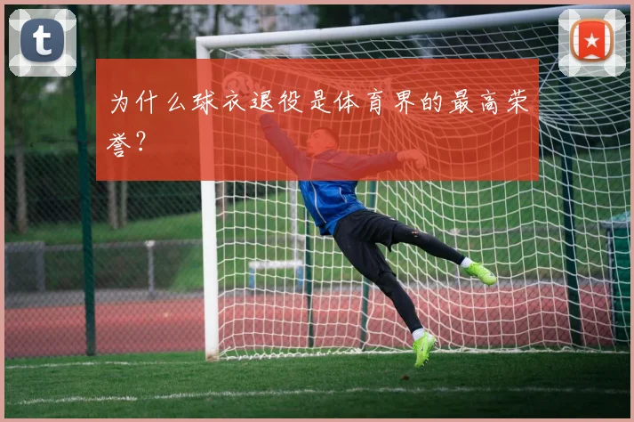 为什么球衣退役是体育界的最高荣誉？